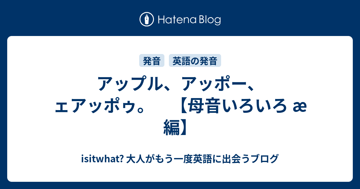 アップル アッポー ェアッポゥ 母音いろいろ Ae 編 Isitwhat 大人がもう一度英語に出会うブログ