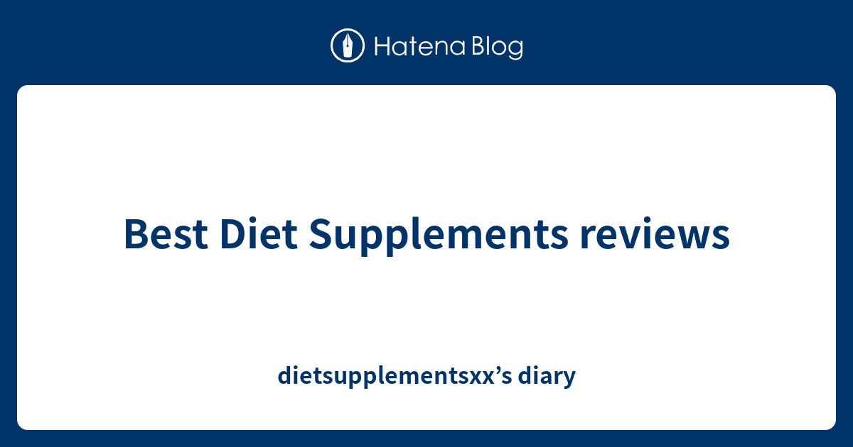 Best Diet Supplements reviews dietsupplementsxx’s diary