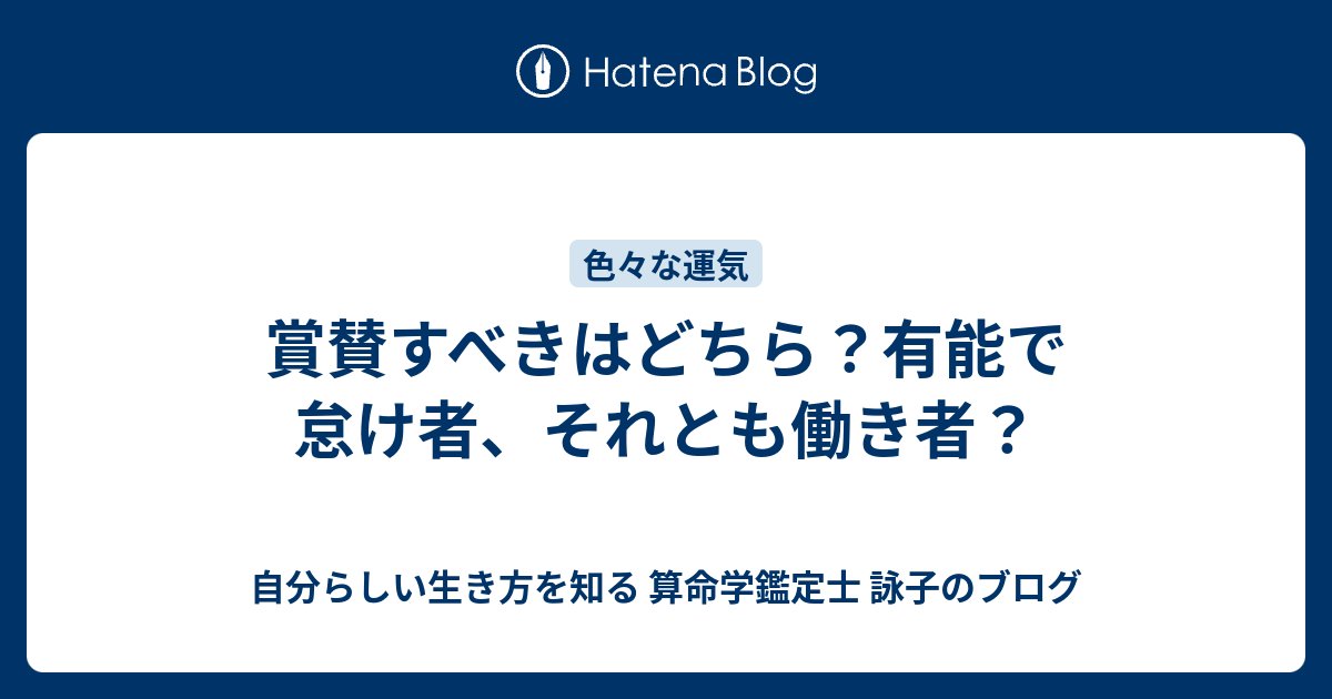 賞賛すべきはどちら 有能で怠け者 それとも働き者 自分らしい生き方を知る 算命学鑑定士 詠子のブログ