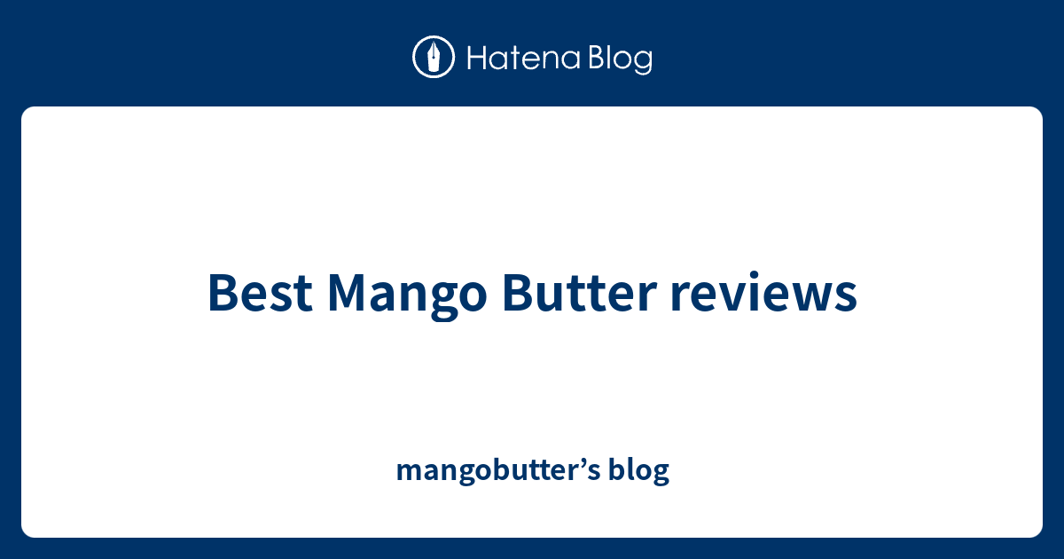 Best Mango Butter reviews mangobutter’s blog