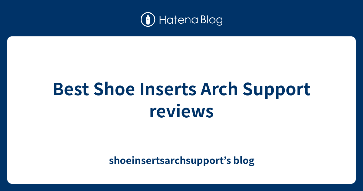 Best Shoe Inserts Arch Support reviews shoeinsertsarchsupport’s blog