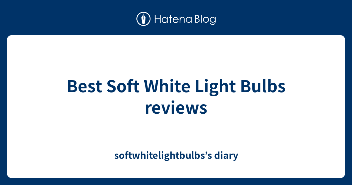 Best Soft White Light Bulbs reviews softwhitelightbulbs’s diary