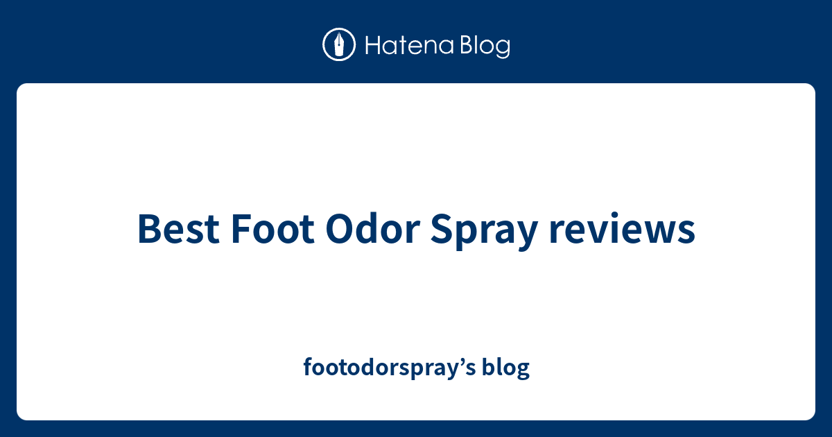 Best Foot Odor Spray reviews footodorspray’s blog