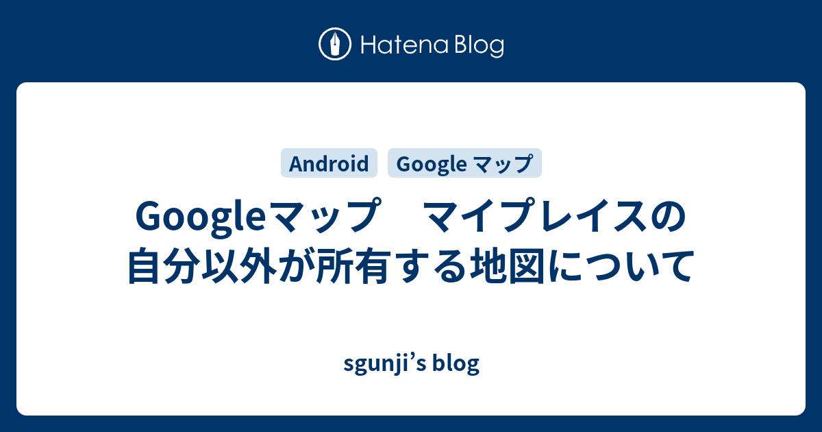 Googleマップ マイプレイスの自分以外が所有する地図について Sgunji S Blog
