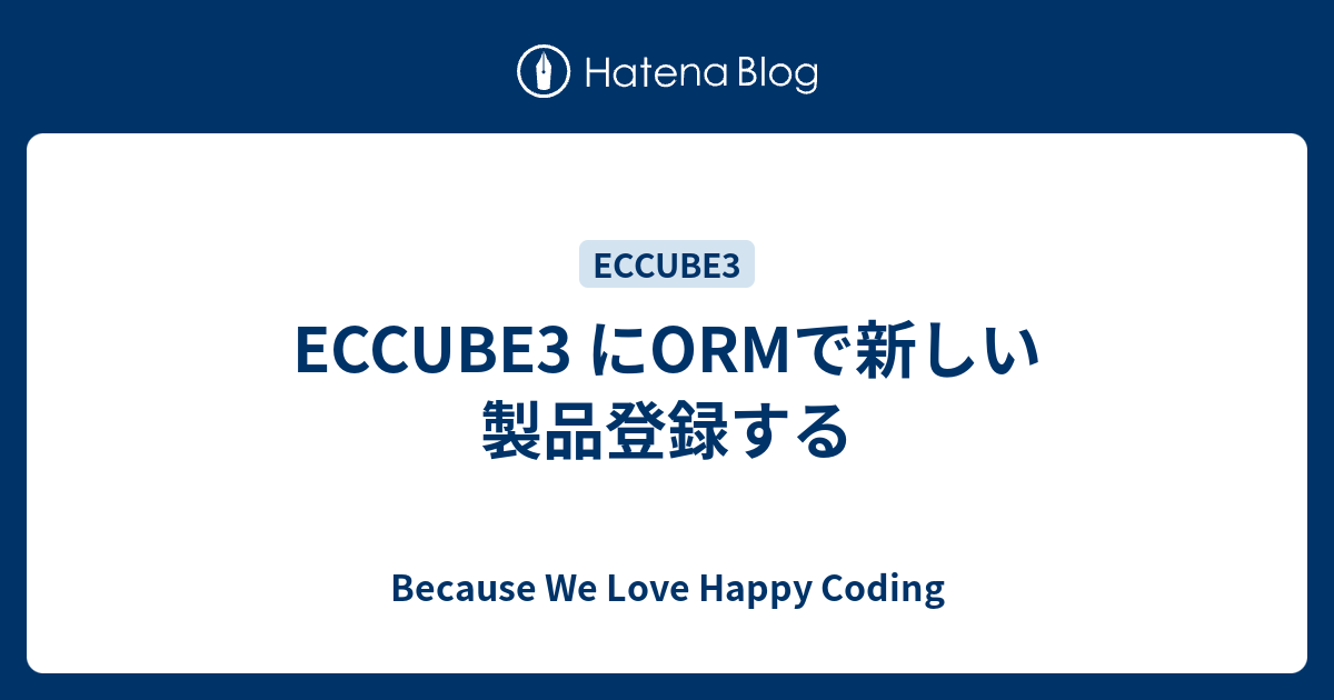 Eccube3 にormで新しい製品登録する Because We Love Happy Coding