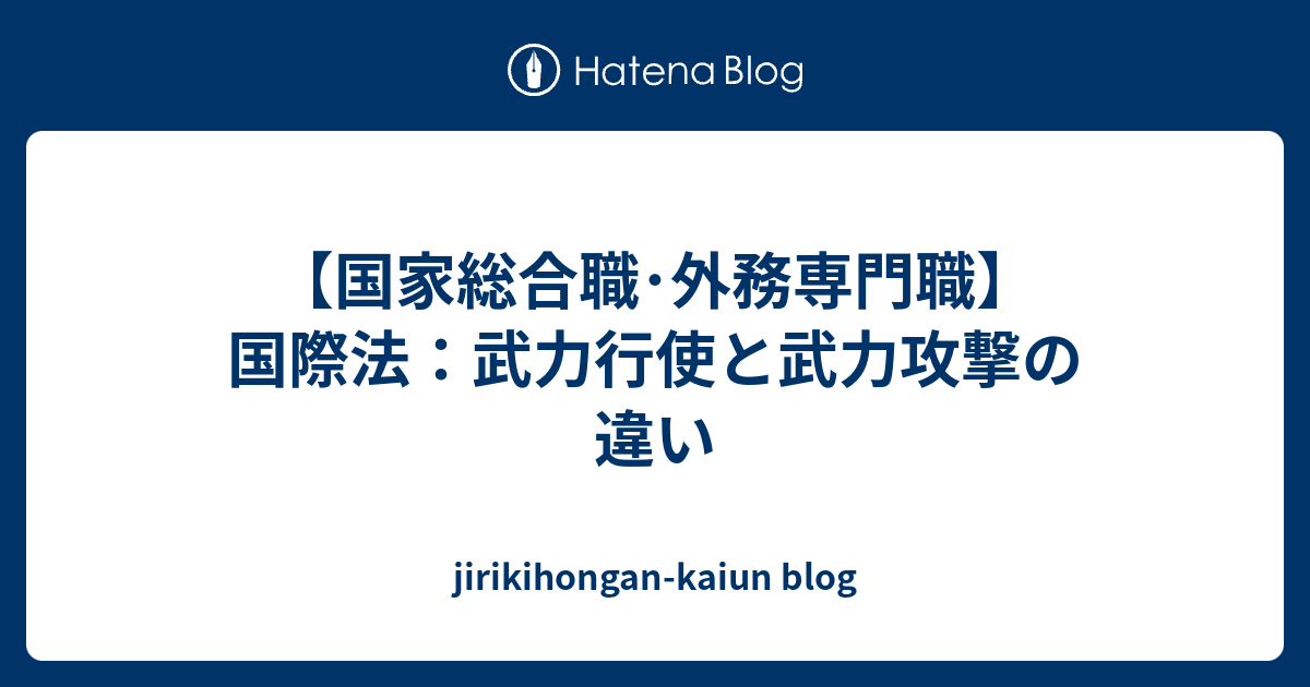 国家総合職 外務専門職 国際法 武力行使と武力攻撃の違い Jirikihongan Kaiun Blog