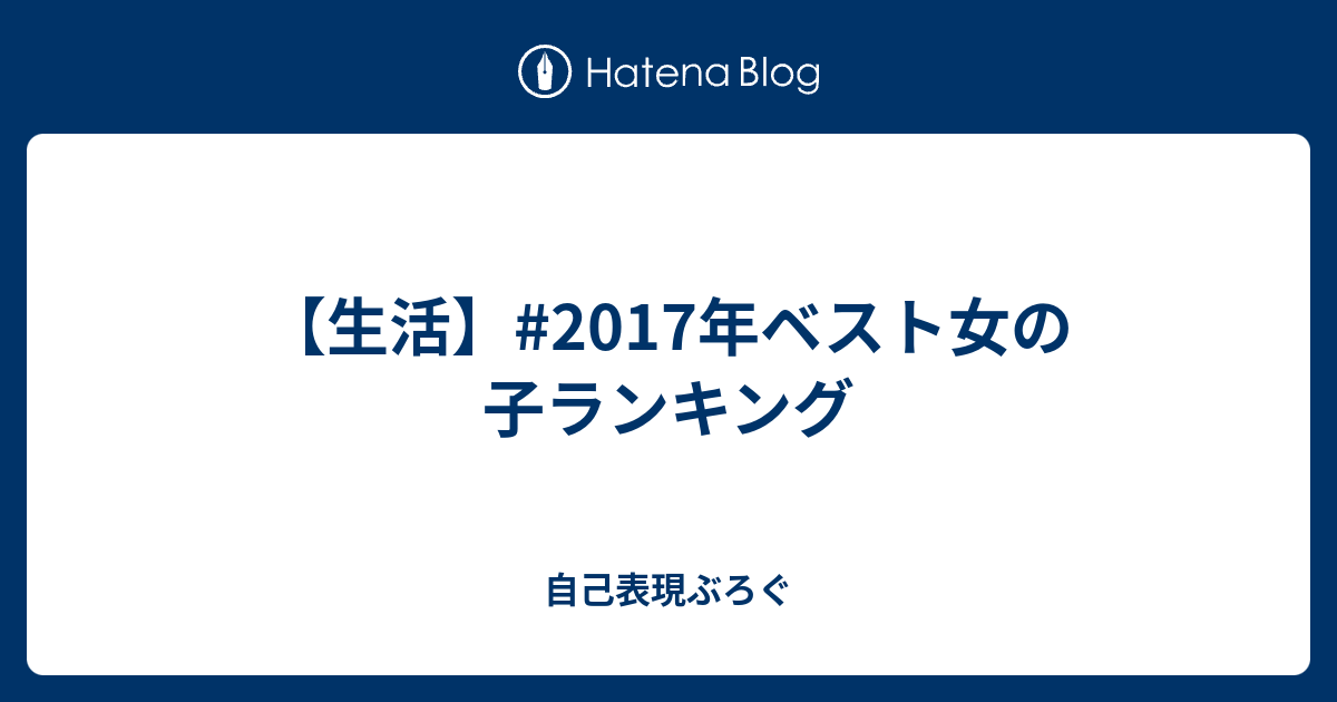 生活 17年ベスト女の子ランキング 自己表現ぶろぐ