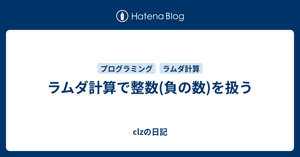 clzの日記  ラムダ計算で整数(負の数)を扱う