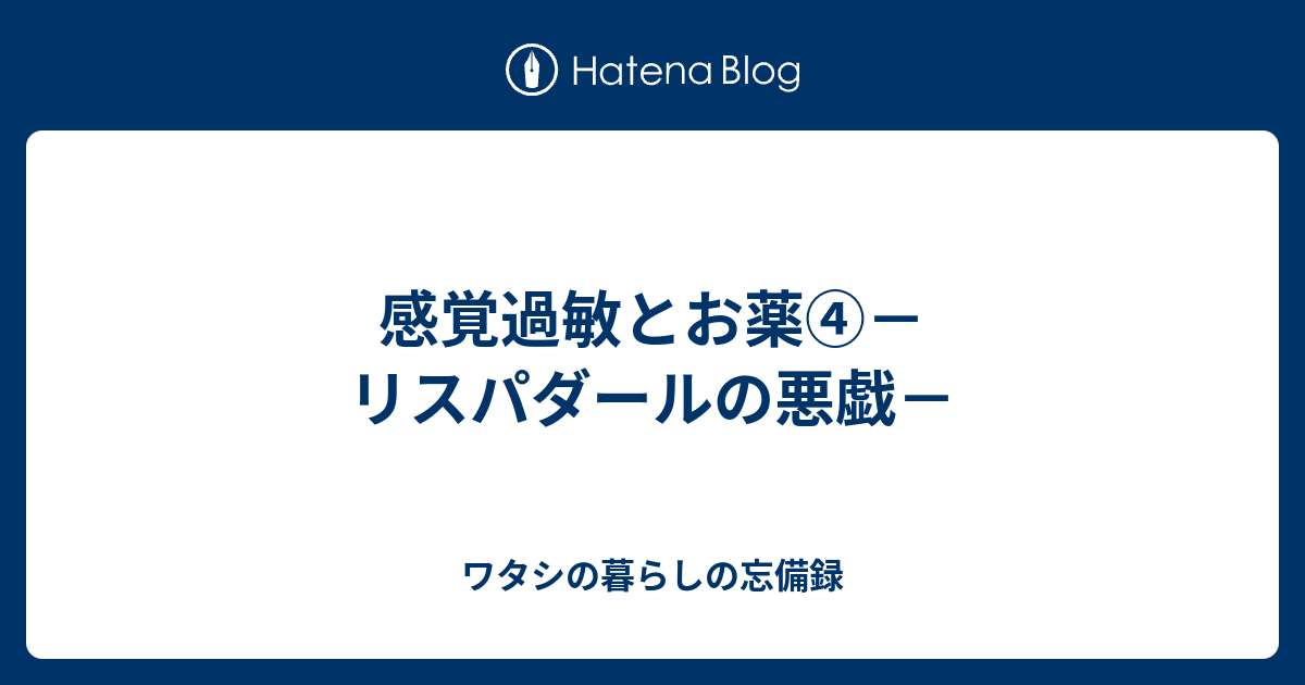 感覚過敏とお薬 リスパダールの悪戯 ワタシの暮らしの忘備録