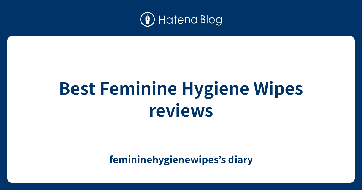 Best Feminine Hygiene Wipes reviews femininehygienewipes’s diary