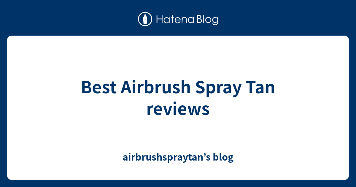 Best Airbrush Spray Tan reviews - airbrushspraytan’s blog