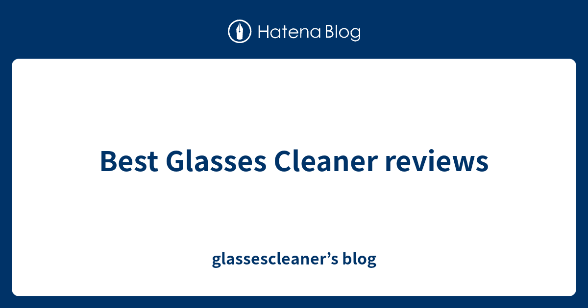 Best Glasses Cleaner reviews glassescleaner’s blog