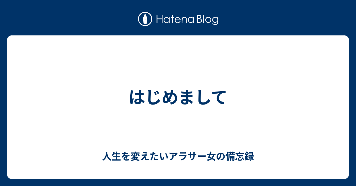 はじめまして 人生を変えたいアラサー女の備忘録