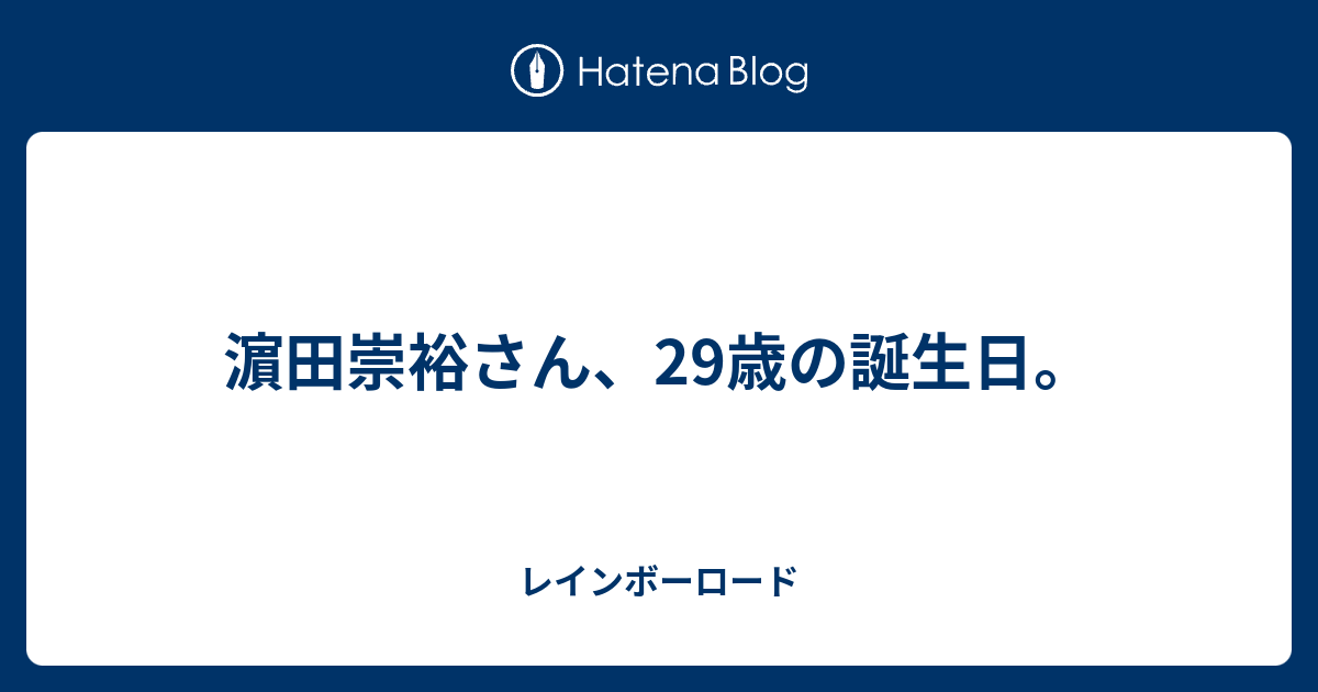 濵田崇裕さん 29歳の誕生日 レインボーロード