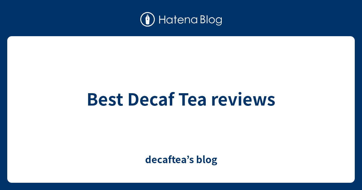 Best Decaf Tea reviews decaftea’s blog