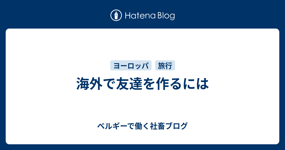 海外で友達を作るには ベルギーで働く社畜ブログ