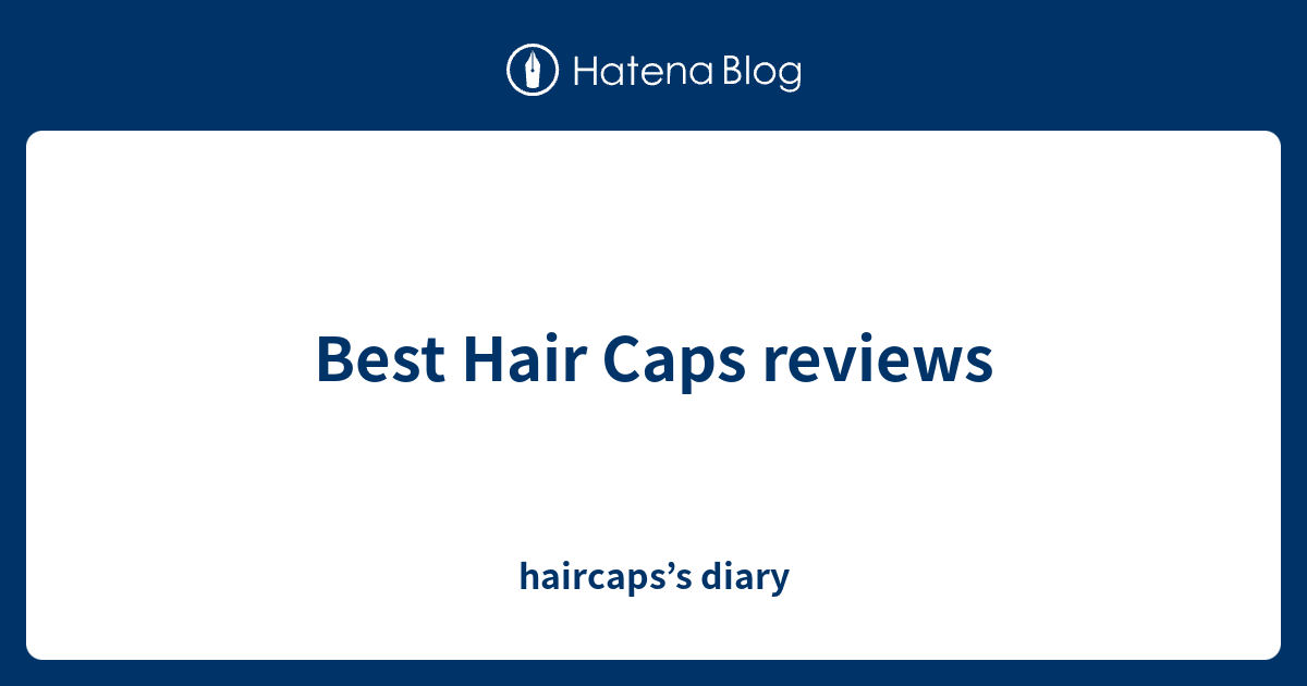 Best Hair Caps reviews haircaps’s diary