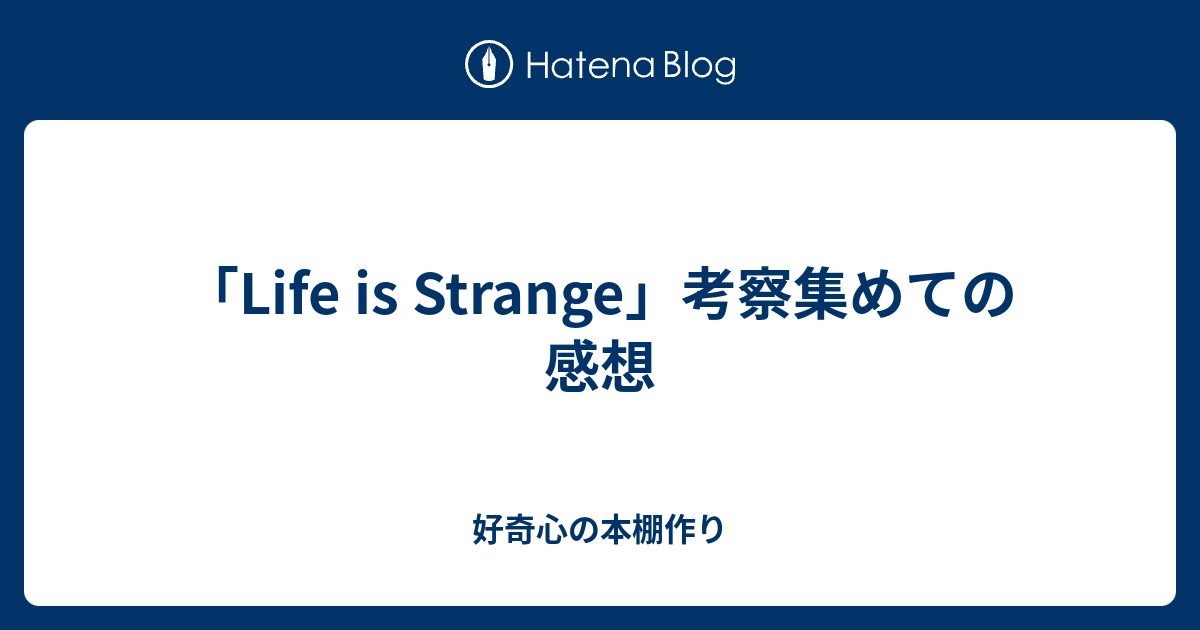 Life Is Strange 考察集めての感想 好奇心の本棚作り