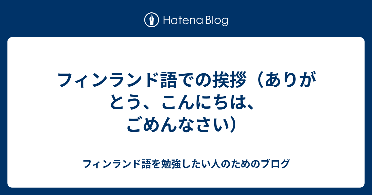 フィンランド語での挨拶 ありがとう こんにちは ごめんなさい フィンランド語を勉強したい人のためのブログ