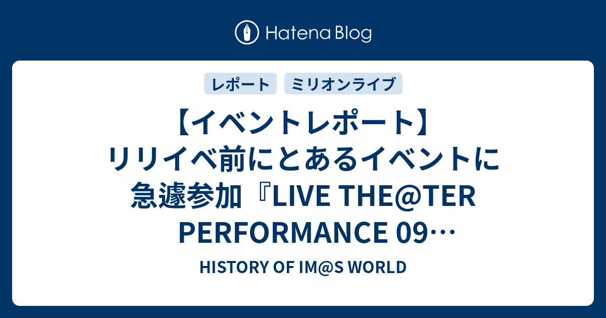 イベントレポート リリイベ前にとあるイベントに急遽参加 Live The Ter Performance 09 発売記念イベント History Of Im S World