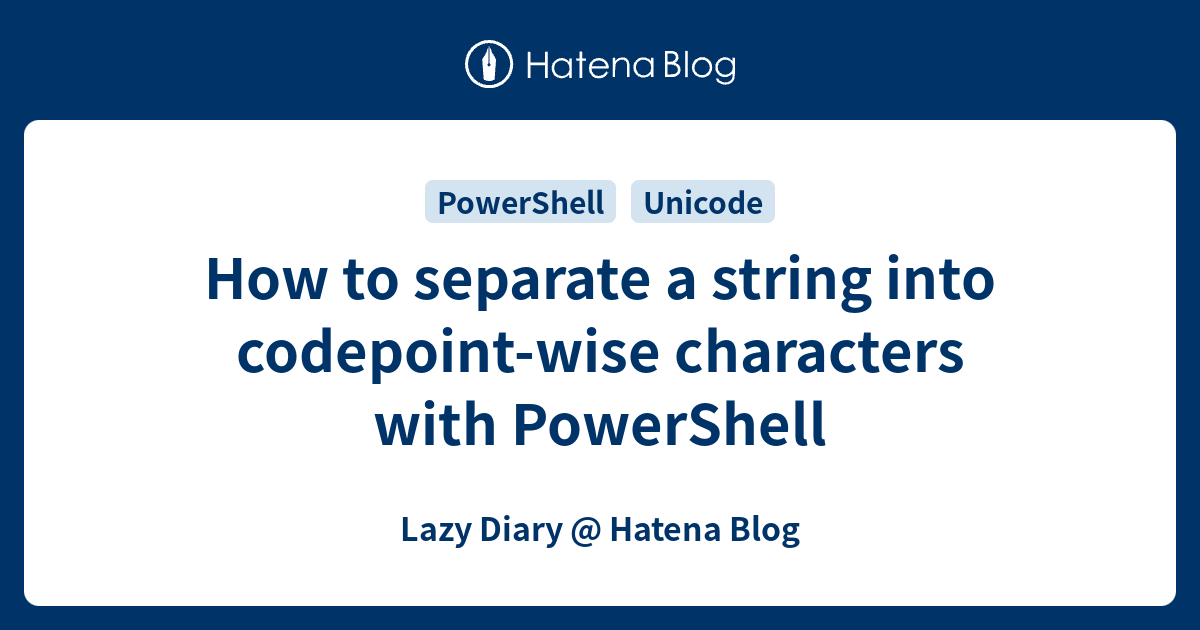 How To Separate A String Into Codepoint Wise Characters With Powershell Lazy Diary Hatena Blog 