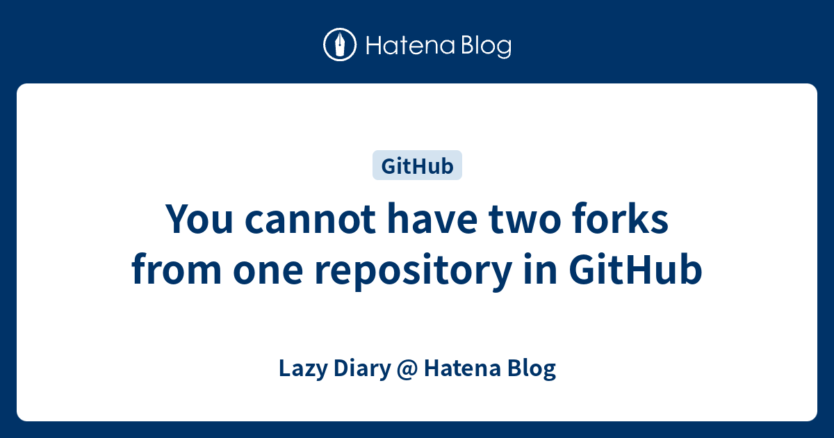 you-cannot-have-two-forks-from-one-repository-in-github-lazy-diary-hatena-blog