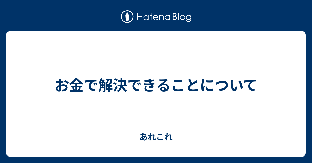 お金で解決できることについて - あれこれ