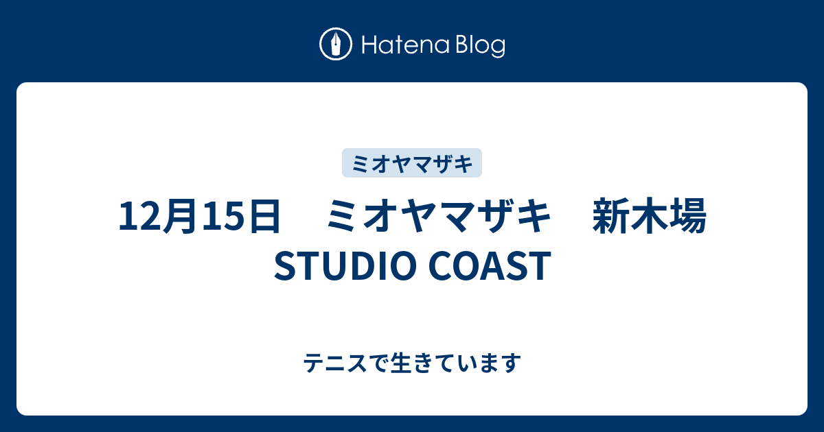 12月15日 ミオヤマザキ 新木場studio Coast テニスとliveで生きています