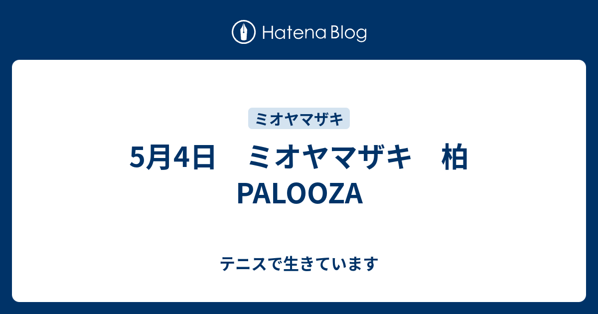 5月4日 ミオヤマザキ 柏palooza テニスとliveで生きています