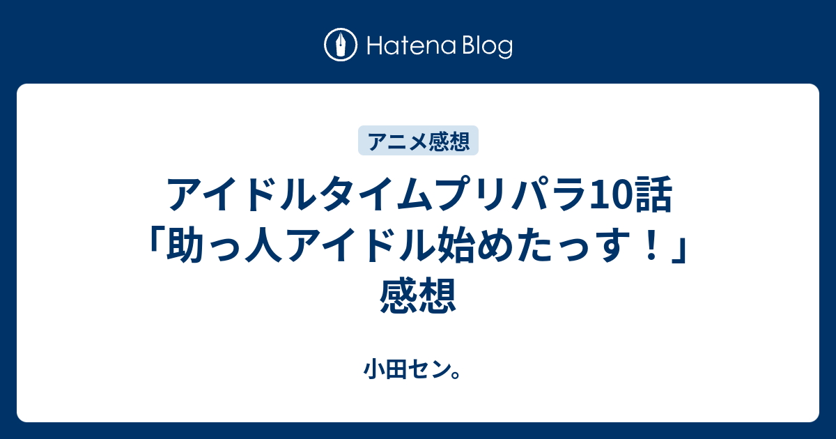 アイドルタイムプリパラ10話 助っ人アイドル始めたっす 感想 小田セン