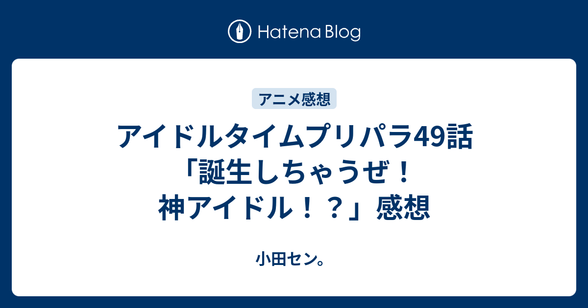 アイドルタイムプリパラ49話 誕生しちゃうぜ 神アイドル 感想 小田セン