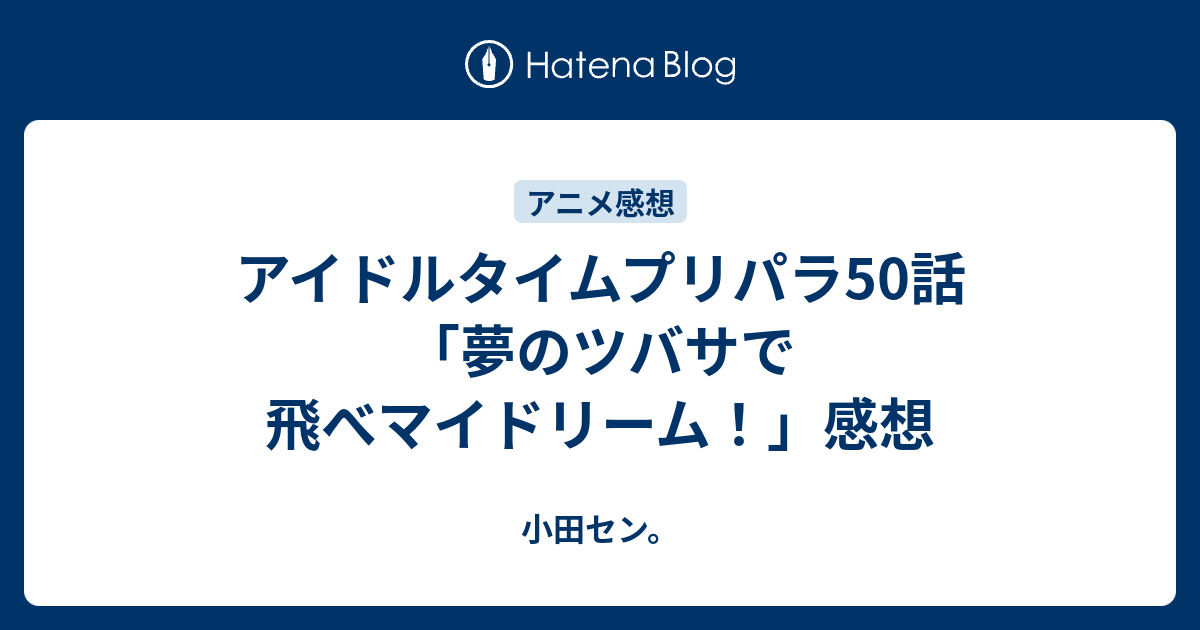 アイドルタイムプリパラ50話 夢のツバサで飛べマイドリーム 感想 小田セン