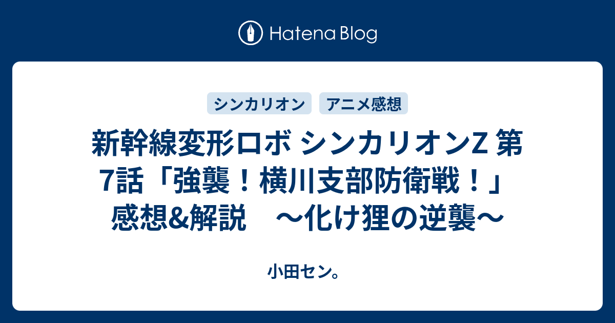 新幹線変形ロボ シンカリオンz 第7話 強襲 横川支部防衛戦 感想 解説 化け狸の逆襲 小田セン
