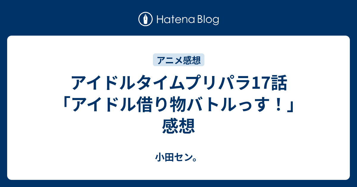 アイドルタイムプリパラ17話 アイドル借り物バトルっす 感想 小田セン