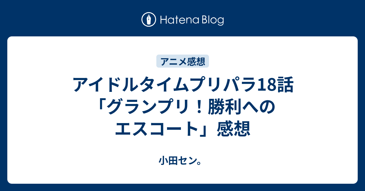 アイドルタイムプリパラ18話 グランプリ 勝利へのエスコート 感想 小田セン
