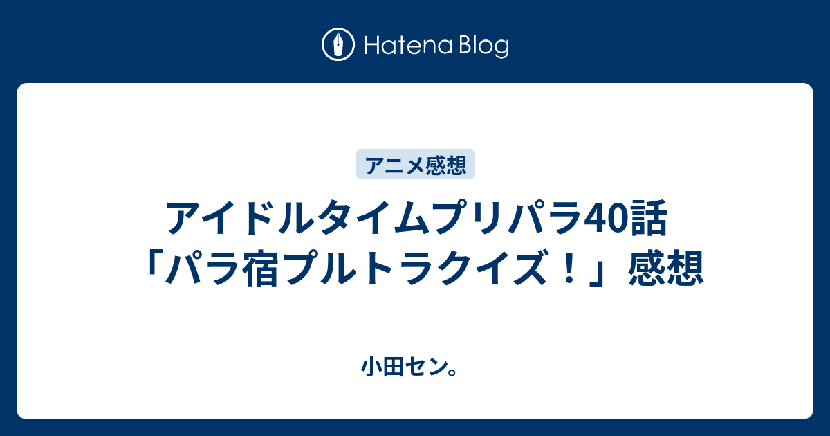 アイドルタイムプリパラ40話 パラ宿プルトラクイズ 感想 小田セン