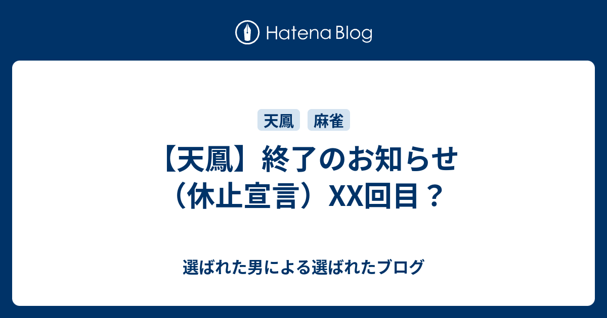 天鳳 終了のお知らせ 休止宣言 Xx回目 選ばれた男による選ばれたブログ