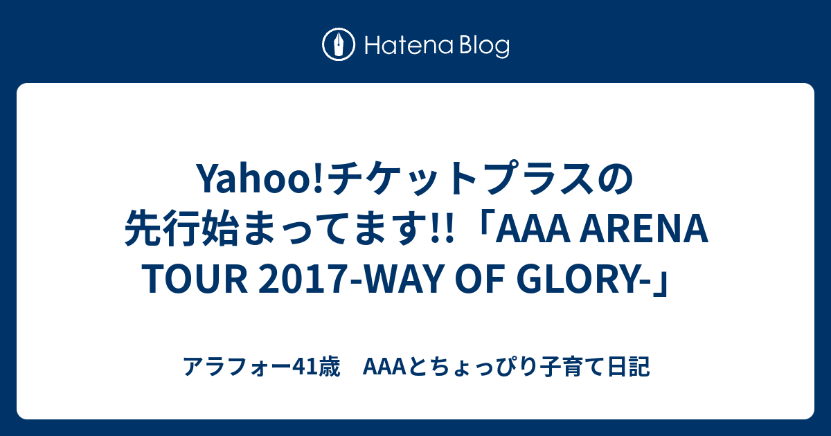 Yahoo チケットプラスの先行始まってます a Arena Tour 17 Way Of Glory アラフォー41歳 aとちょっぴり子育て日記