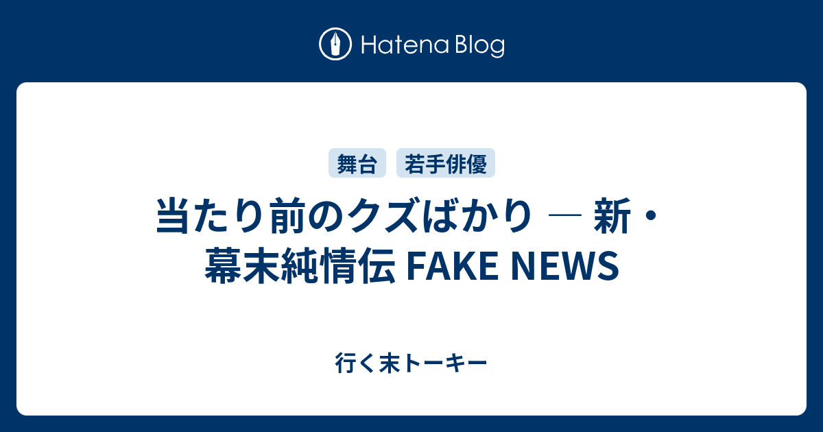 当たり前のクズばかり 新 幕末純情伝 Fake News 行く末トーキー