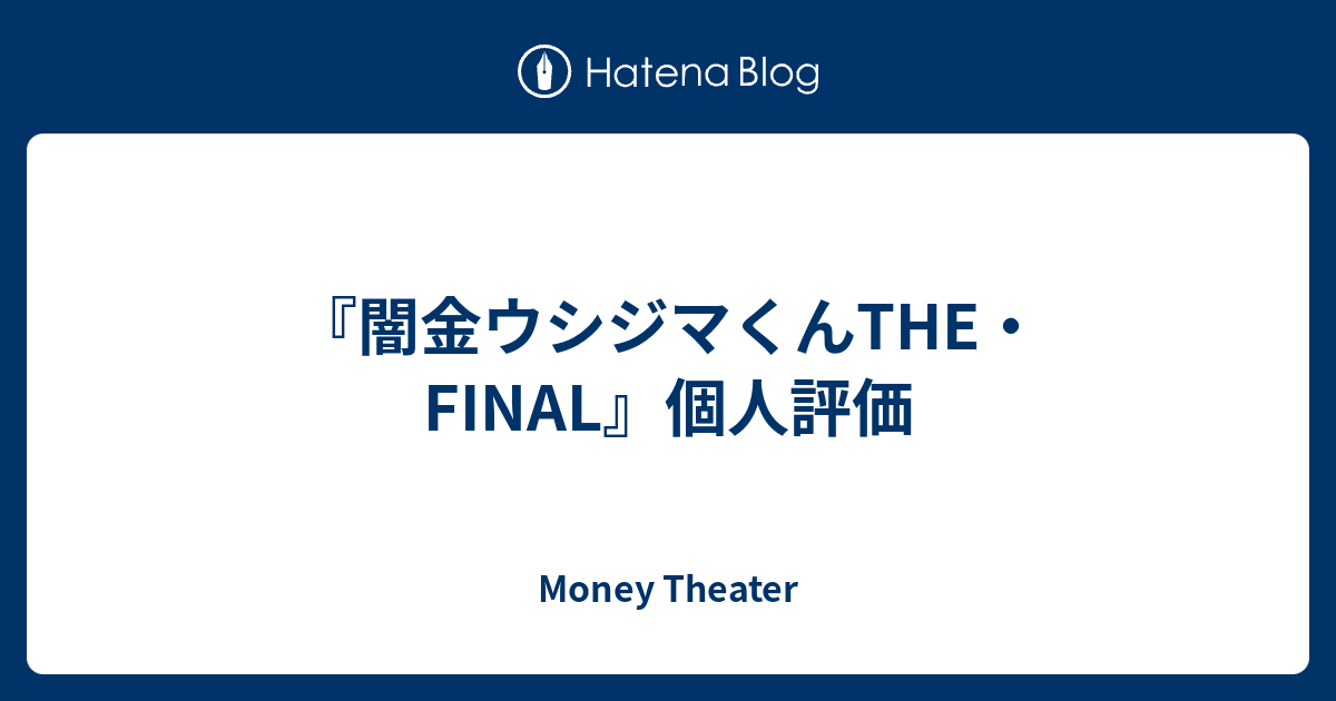 Money Theater  『闇金ウシジマくんTHE・FINAL』個人評価