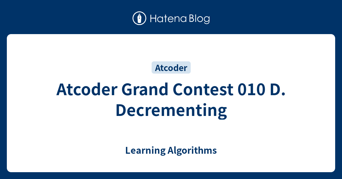 Atcoder Grand Contest 010 D. Decrementing - Learning Algorithms
