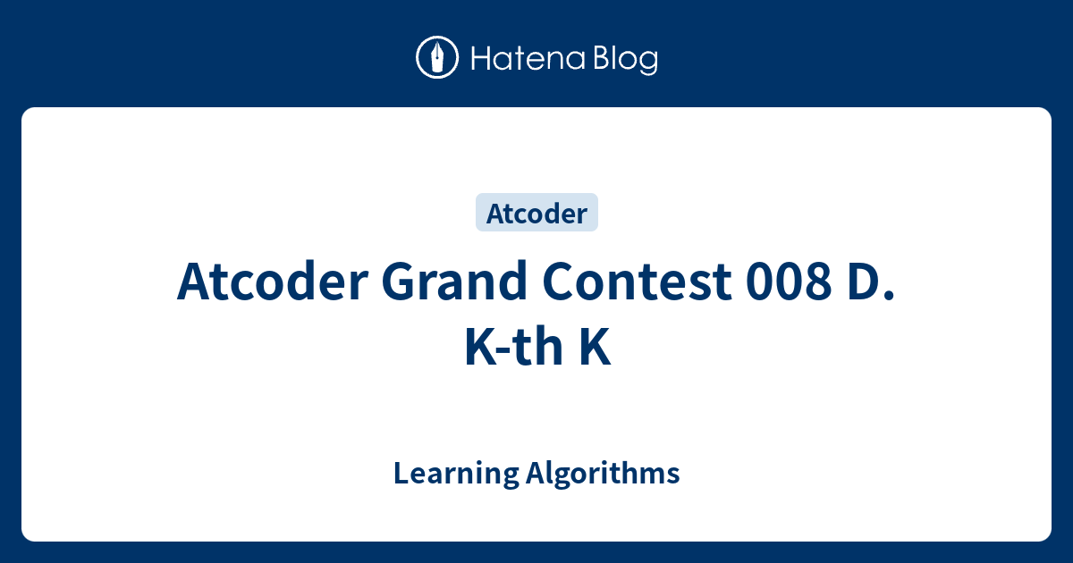 Atcoder Grand Contest 008 D. K-th K - Learning Algorithms
