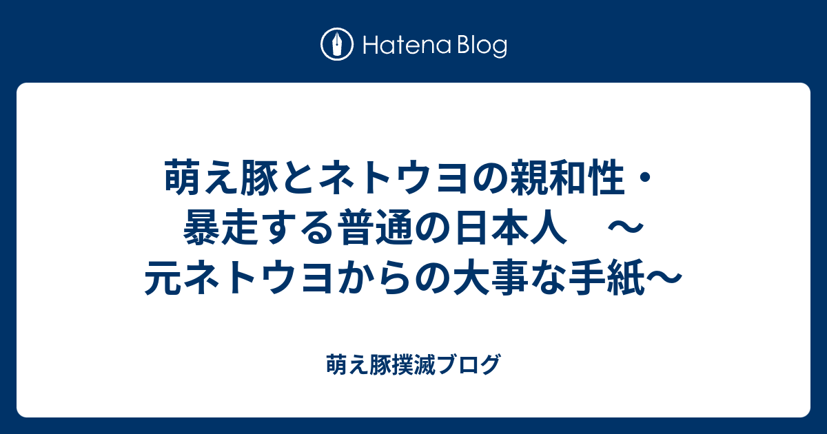 萌え豚とネトウヨの親和性 暴走する普通の日本人 元ネトウヨからの大事な手紙 萌え豚撲滅ブログ