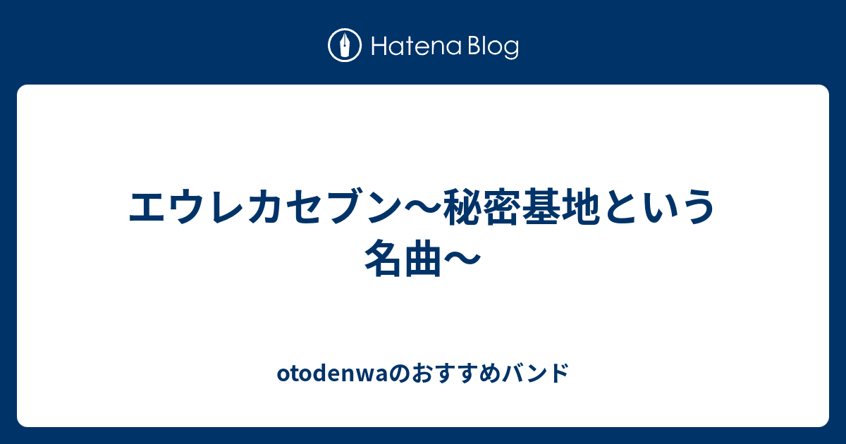エウレカセブン 秘密基地という名曲 Otodenwaのおすすめバンド