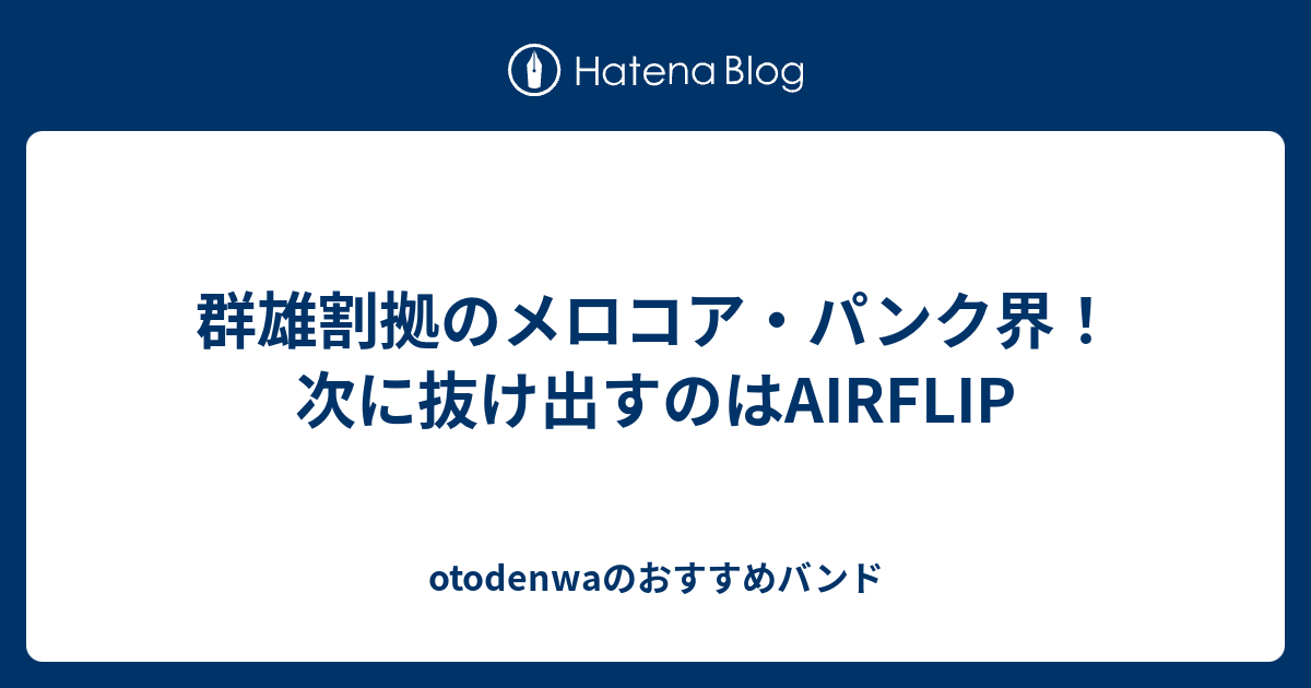 群雄割拠のメロコア パンク界 次に抜け出すのはairflip Otodenwaのおすすめバンド