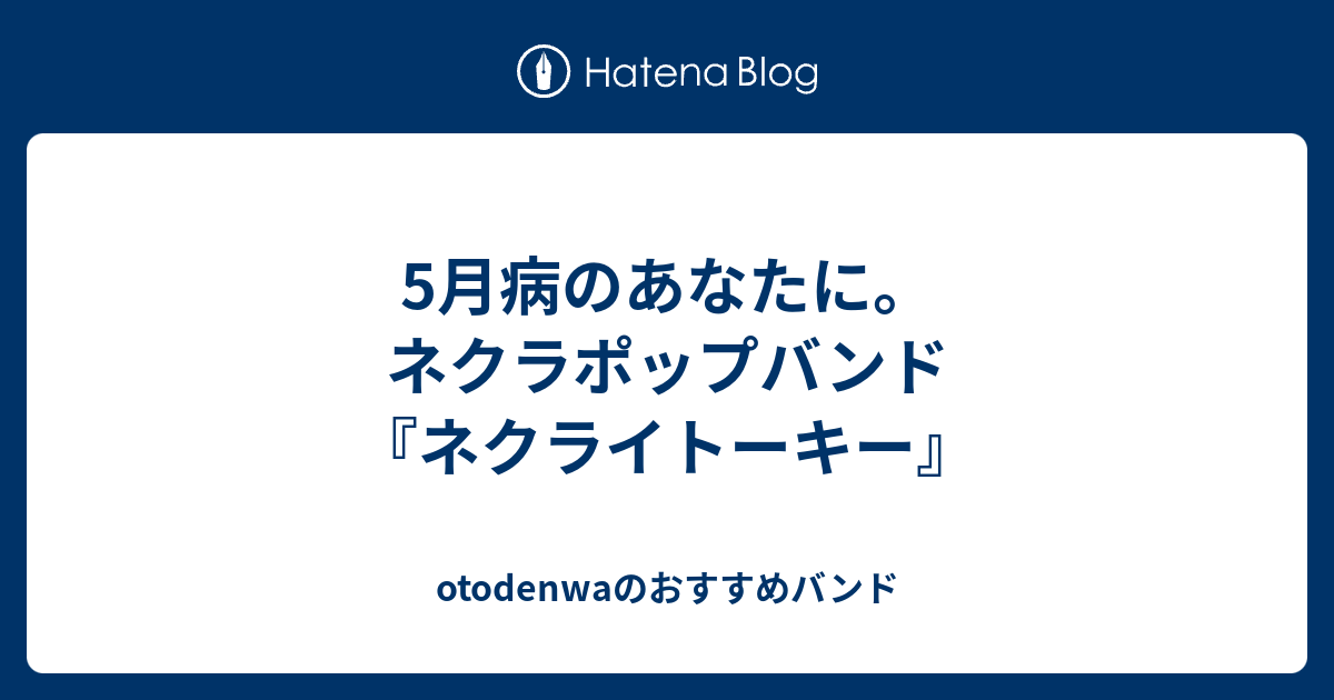 5月病のあなたに ネクラポップバンド ネクライトーキー Otodenwaのおすすめバンド