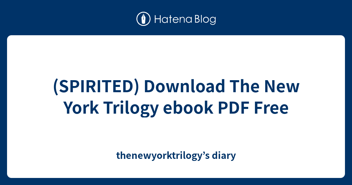 (SPIRITED) Download The New York Trilogy ebook PDF Free thenewyorktrilogy’s diary