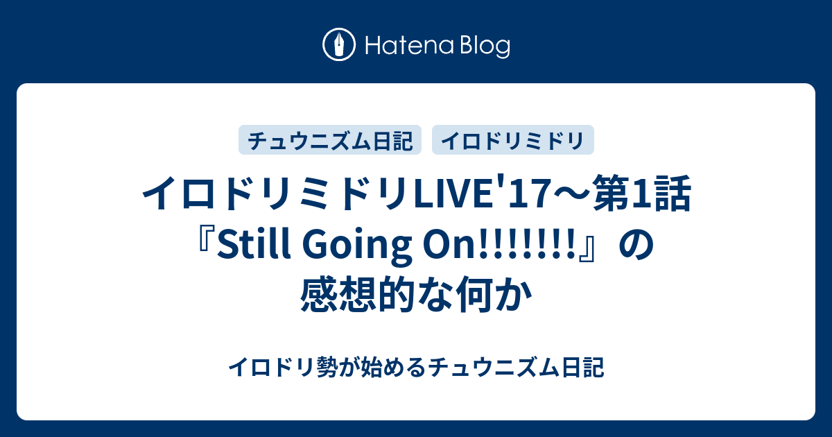 イロドリミドリlive 17 第1話 Still Going On の感想的な何か イロドリ勢が始めるチュウニズム日記