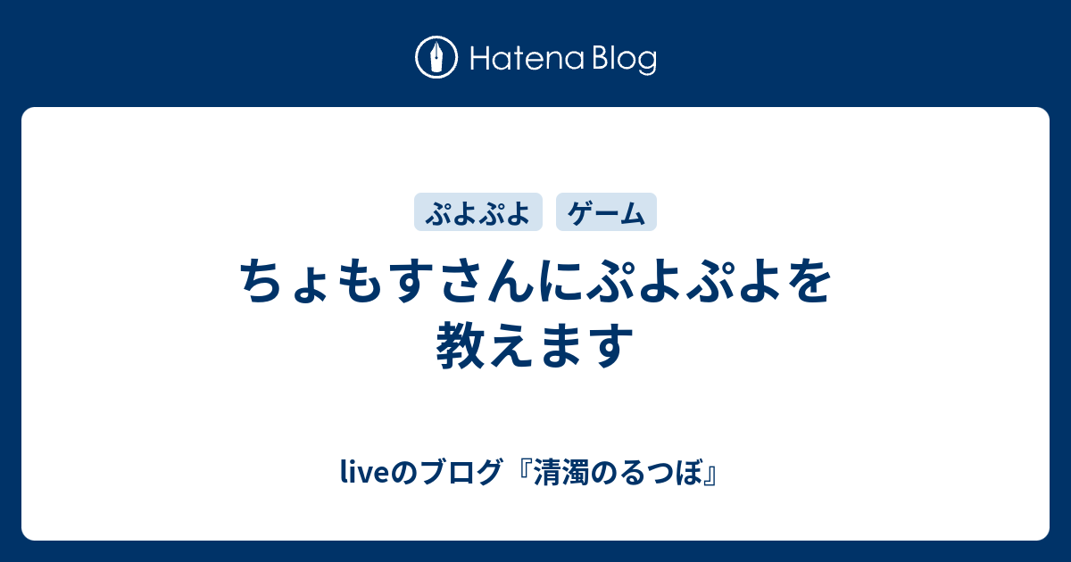 ちょもすさんにぷよぷよを教えます Liveのブログ 清濁のるつぼ