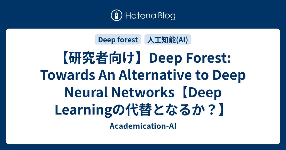 【研究者向け】Deep Forest: Towards An Alternative to Deep Neural Networks【Deep ...